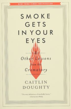 Smoke Gets In Your Eyes by Caitlin Doughty