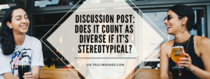 Discussion Post: Does It Count As Diverse if It's Sterotypical?